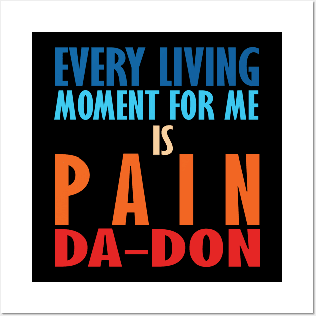 Every Living Moment For Me Is Pain Da-Don Wall Art by teestaan